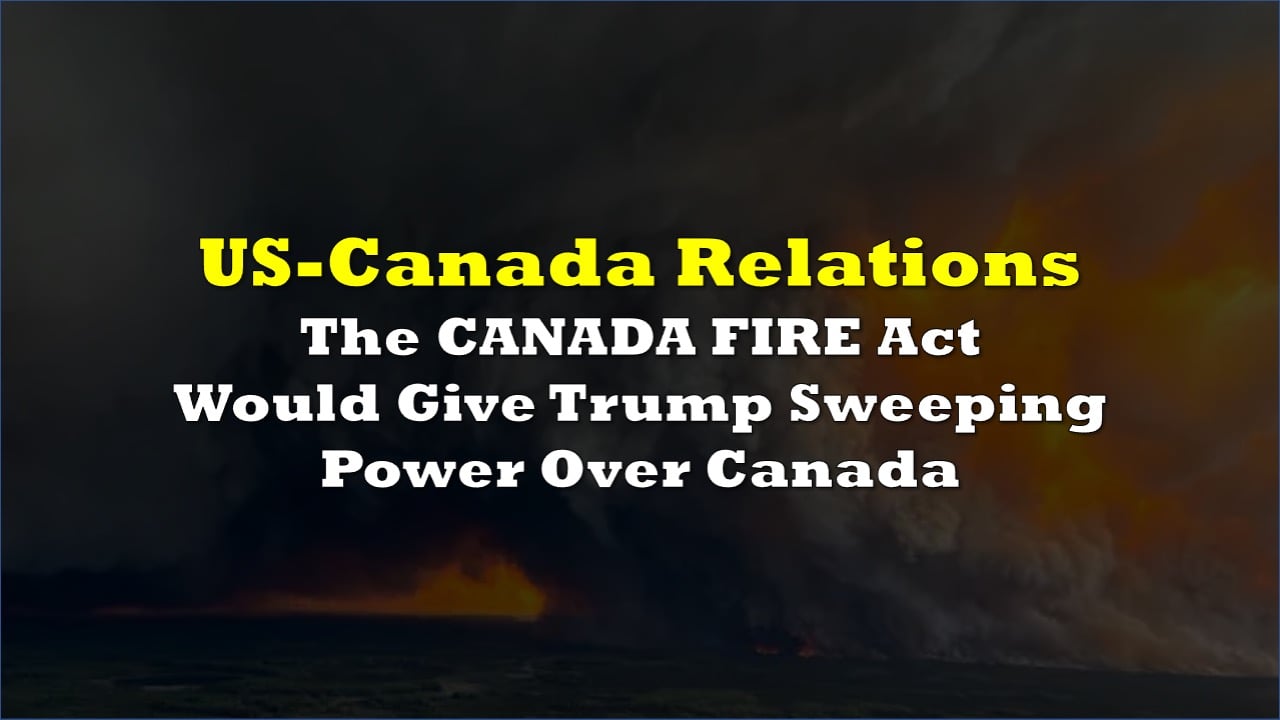 The CANADA FIRE Act Would Give Trump Sweeping Power Over Canada