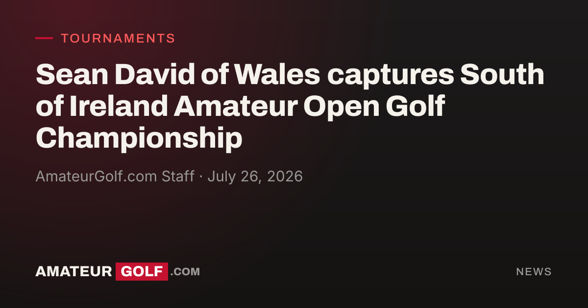 Sean David of Wales captures South of Ireland Amateur Open Golf Championship