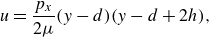 u equals StartFraction p Subscript x Baseline Over 2 mu EndFraction left parenthesis y minus d right parenthesis left parenthesis y minus d plus 2 h right parenthesis comma