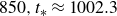 850 comma t Subscript asterisk Baseline almost equals 1002.3