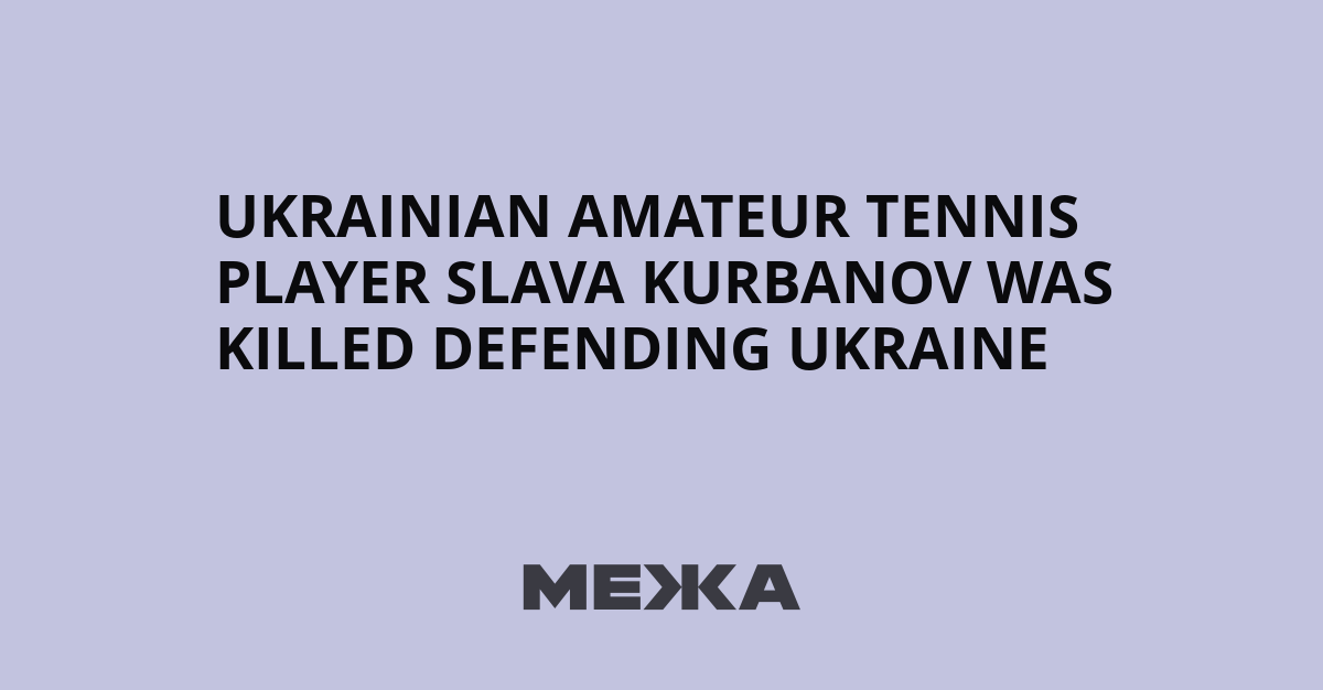 Ukrainian Amateur Tennis Player Slava Kurbanov Was Killed Defending Ukraine | Ukraine news