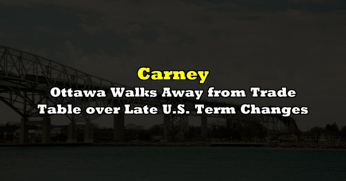 Ottawa Walks Away from Trade Table over Late U.S. Term Changes
