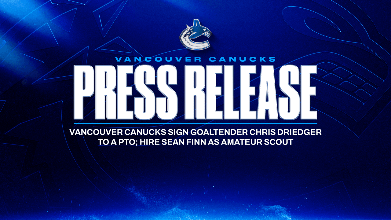 VANCOUVER CANUCKS SIGN GOALTENDER CHRIS DRIEDGER TO A PTO; HIRE SEAN FINN AS AMATEUR SCOUT