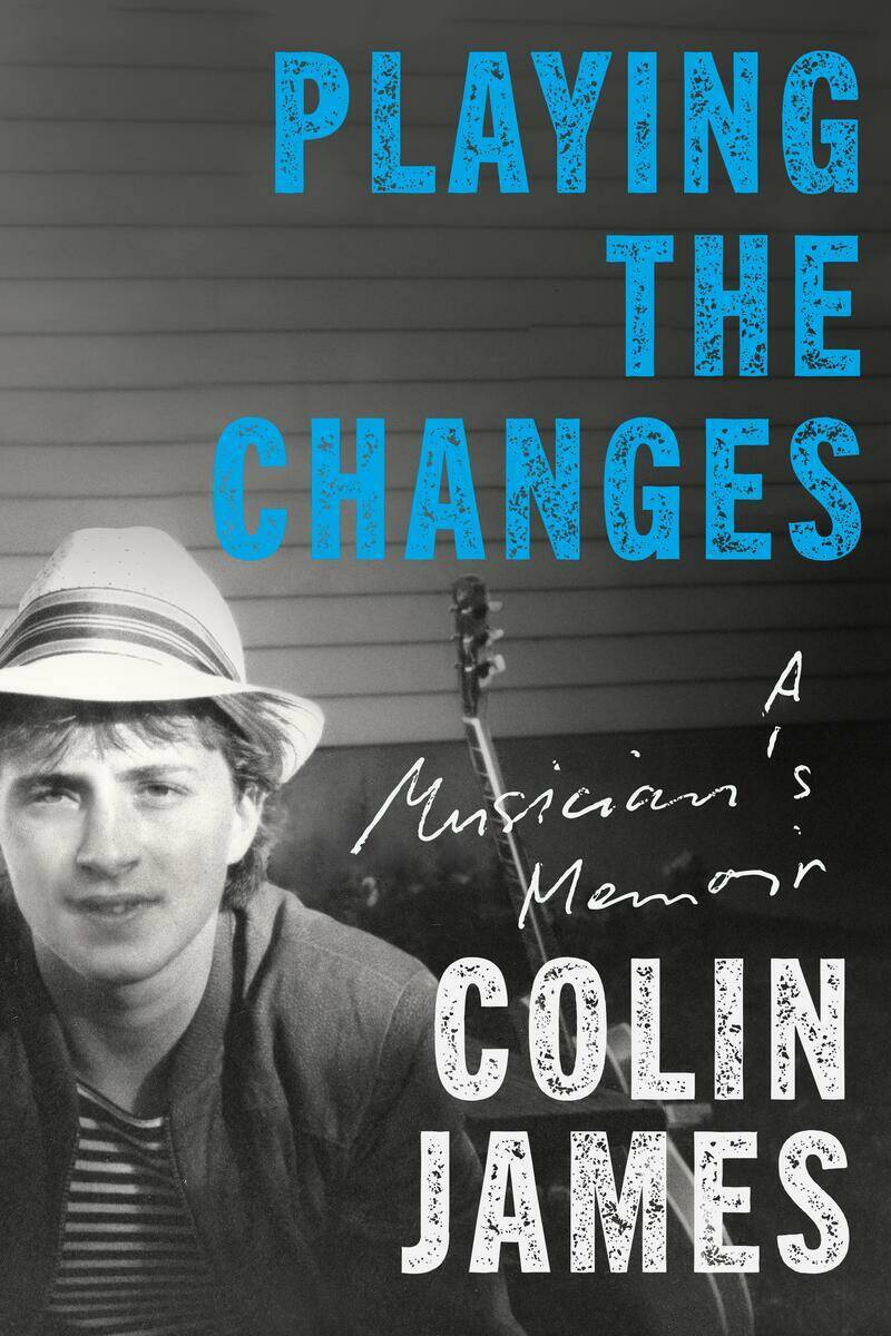 Playing the Changes: A Musician’s Memoir covers Colin James’s life before the release of his 1988 debut album.