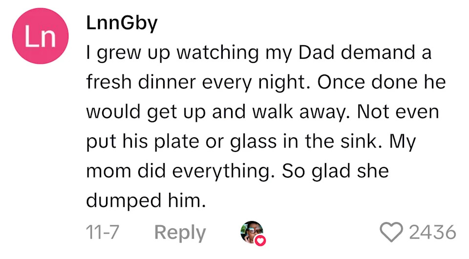 Comment about a father demanding dinner, not helping with dishes; the mother did everything, and the commenter is glad she ended the relationship