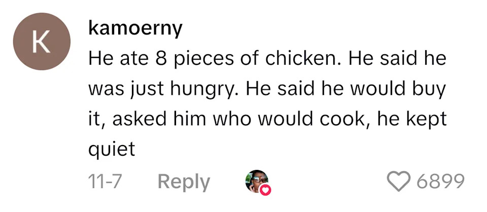 Comment: "He ate 8 pieces of chicken. He said he was just hungry. He said he would buy it, asked him who would cook, he kept quiet." 6,899 likes