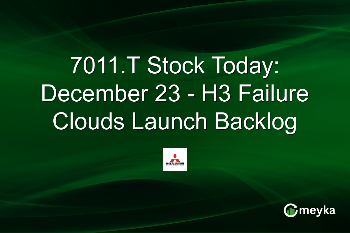 7011.T Stock Today: December 23 - H3 Failure Clouds Launch Backlog