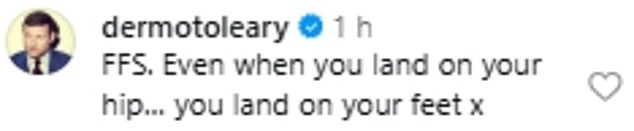 Dermot O'Leary commented: 'FFS. Even when you land on your hip… you land on your feet x'