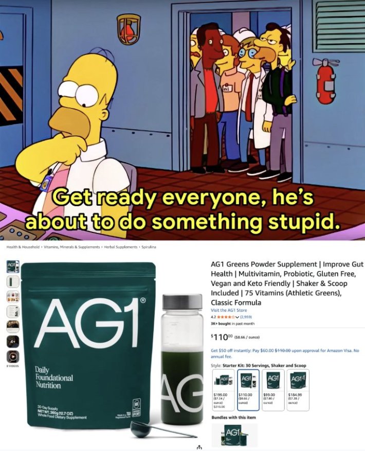 Meme of Homer Simpson about to push a button with a crowd of people in the hallway watching him. Text on the meme reads, "Get ready everyone, he's about the do something stupid." In the second panel is an Amazon listing for a $110 AG1 Greens Powder Supplement.