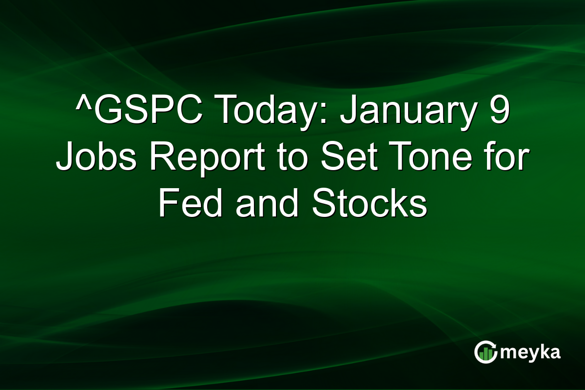 ^GSPC Today: January 9 Jobs Report to Set Tone for Fed and Stocks
