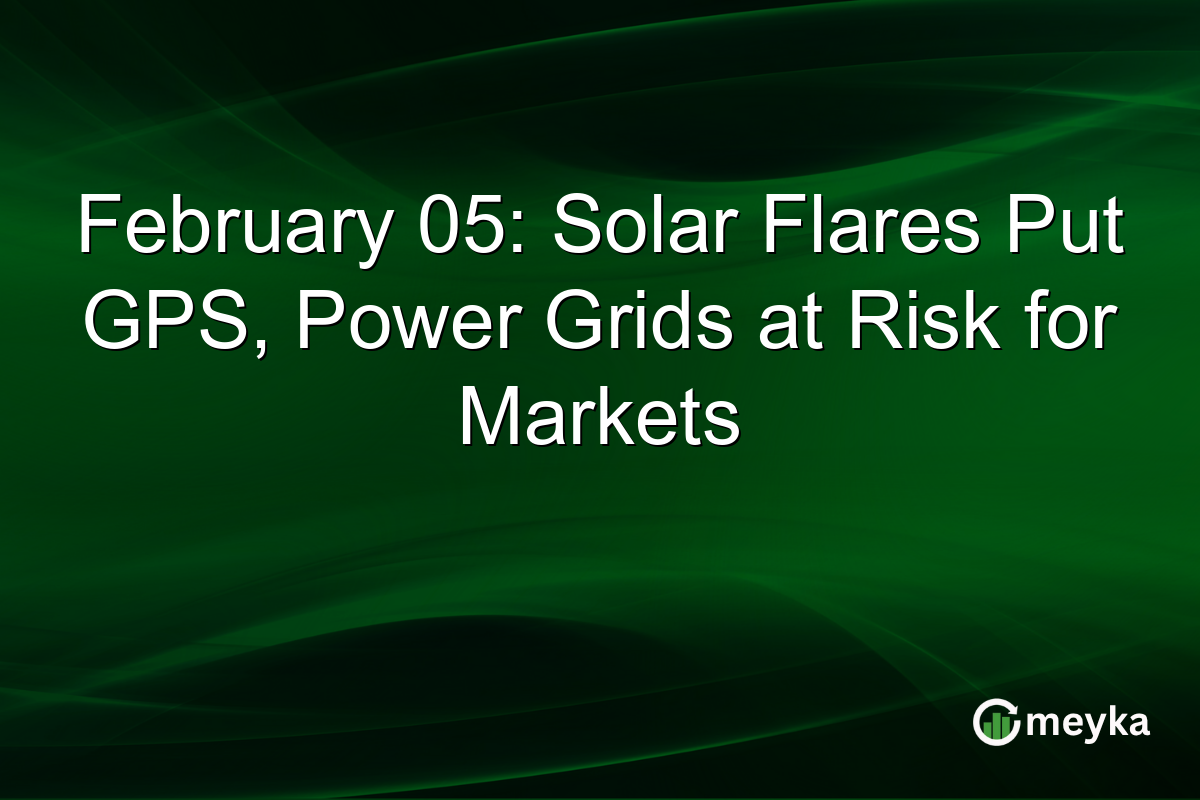 February 05: Solar Flares Put GPS, Power Grids at Risk for Markets