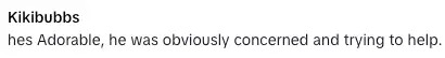Comment by Kikibubbs: "He's adorable, he was obviously concerned and trying to help."