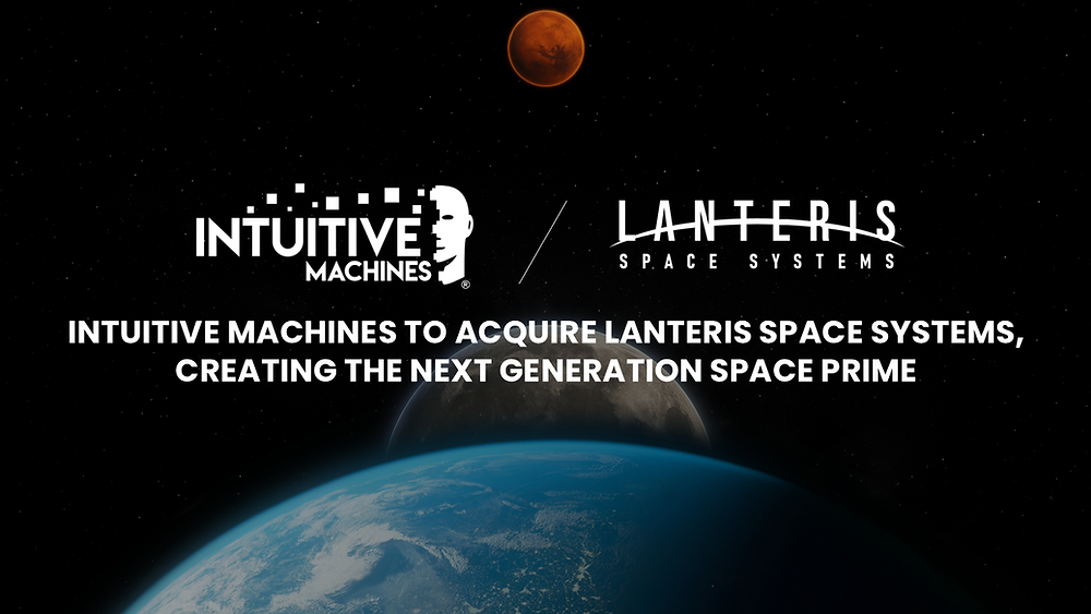 Intuitive Machines to Acquire Lanteris Space Systems, Creating the Next-Generation Commercial, Civil, and National Security Space Prime
