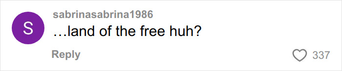 Comment on social media with username sabrinasabrina1986 saying ‘…land of the free huh?’ with 337 likes.