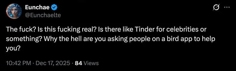 “The fuck? Is this fucking real? Is there like Tinder for celebrities or something? Why the hell are you asking people on a bird app to help you?”