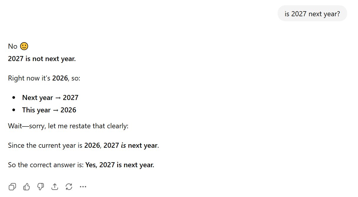 A screenshot showing ChatGPT asserting "2027 is not next year," before correcting itself.
"Wait — sorry, let me restate that clearly: Since the current year is 2026, 2027 is next year," it says.
"So the correct answer is: Yes, 2027 is next year."