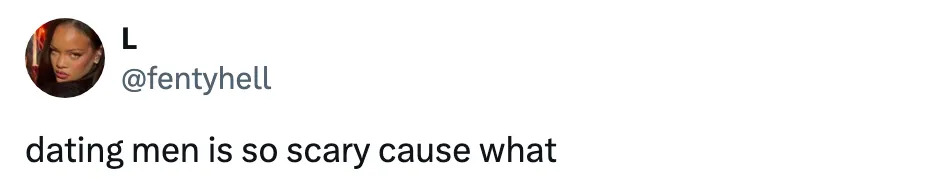 Tweet saying, "dating men is so scary cause what" with a profile picture next to the username