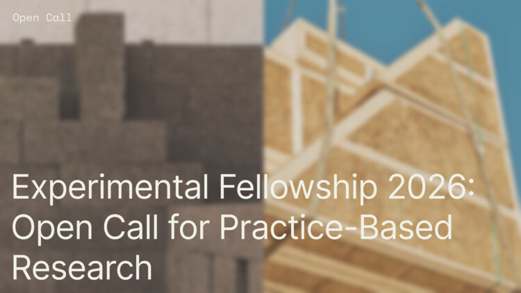 Experimental Fellowship 2026: Open Call for Practice-Based Architectural Research - Image 1 of 1