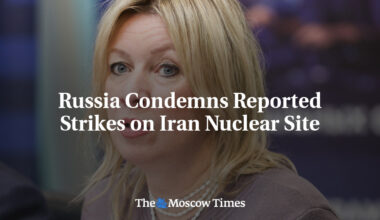 Russia Condemns Reported Strikes on Iran Nuclear Site