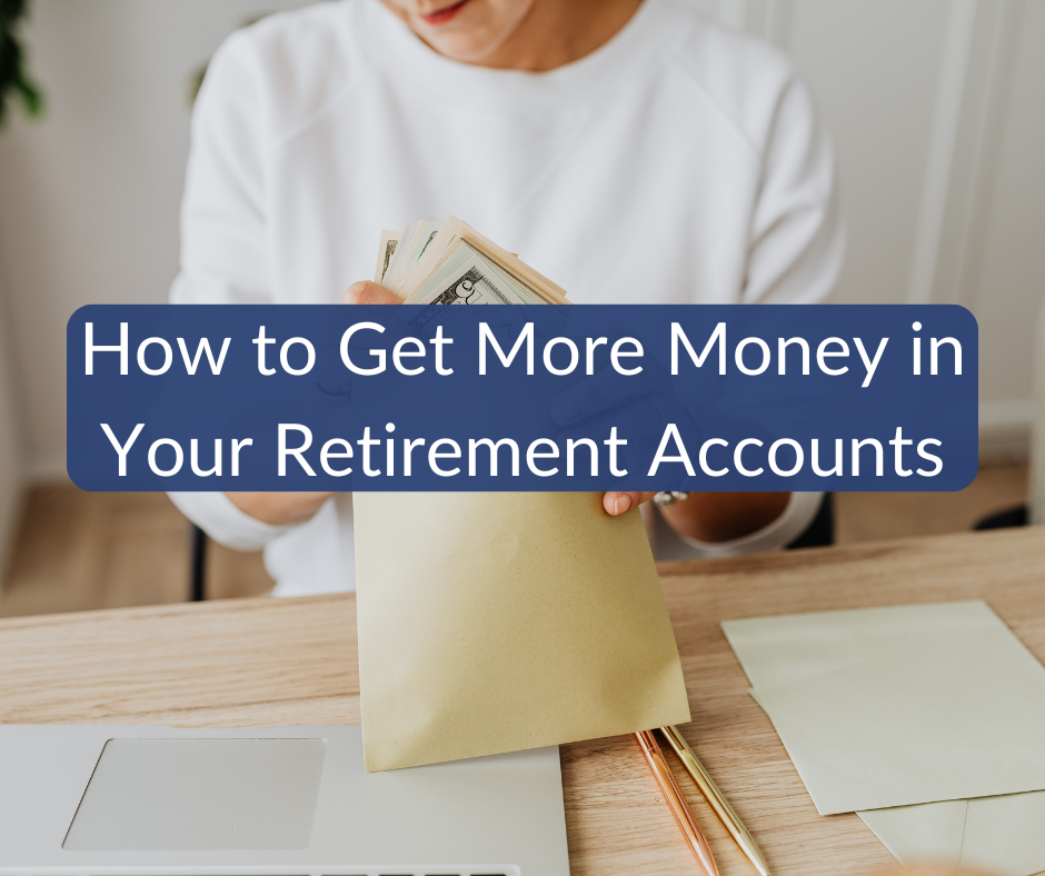 How to Get More Money in Your Retirement Accounts