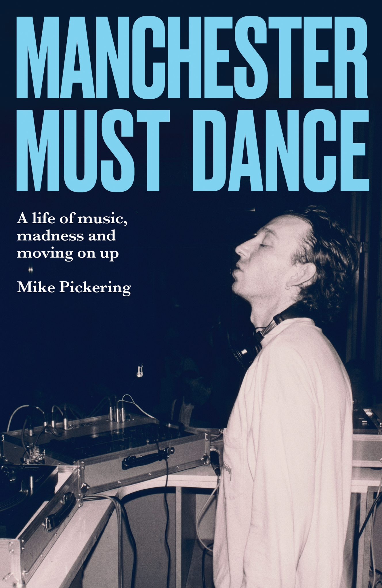 Cover of "Manchester Must Dance" by Mike Pickering, featuring a man with headphones around his neck, looking up with his eyes closed.