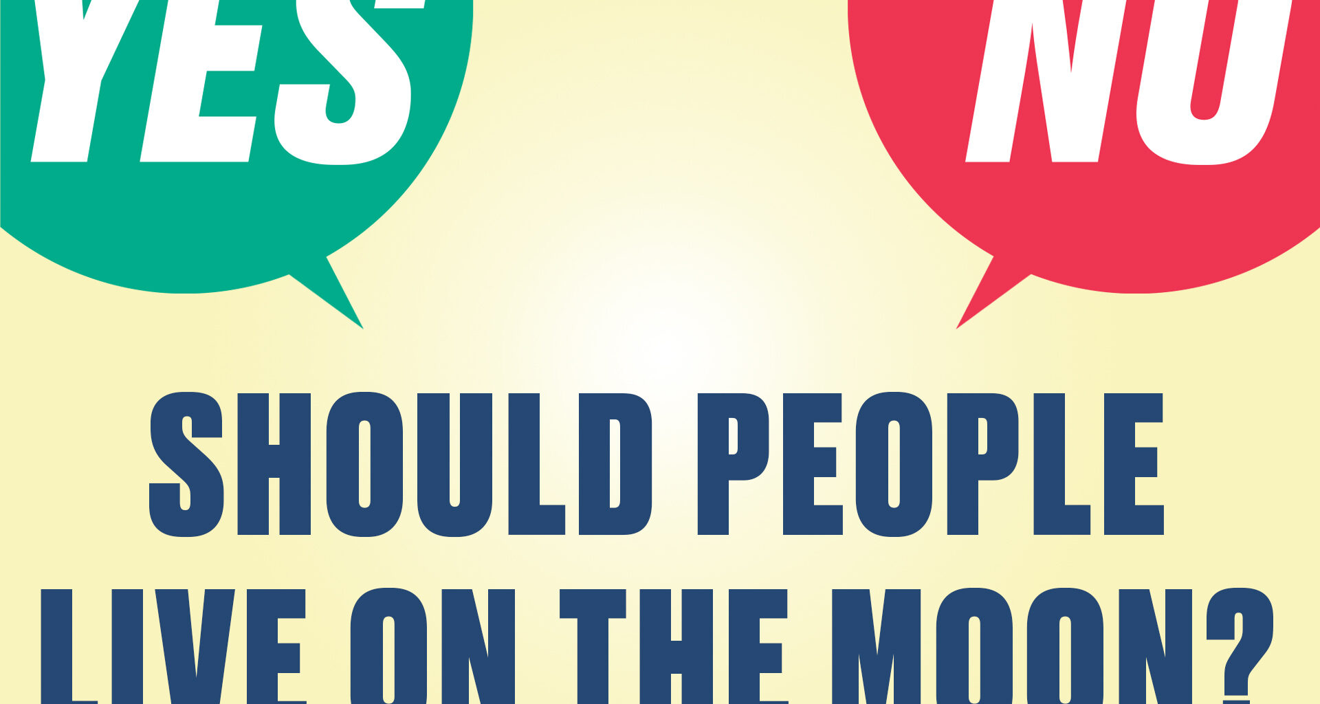 Graphic with large text that asks, “Should people live on the moon?” with “YES” and “NO” speech bubbles.