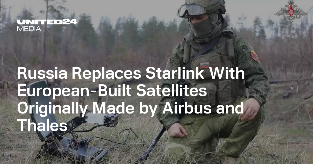 Russia Replaces Starlink With European-Built Satellites Originally Made by Airbus and Thales — UNITED24 Media