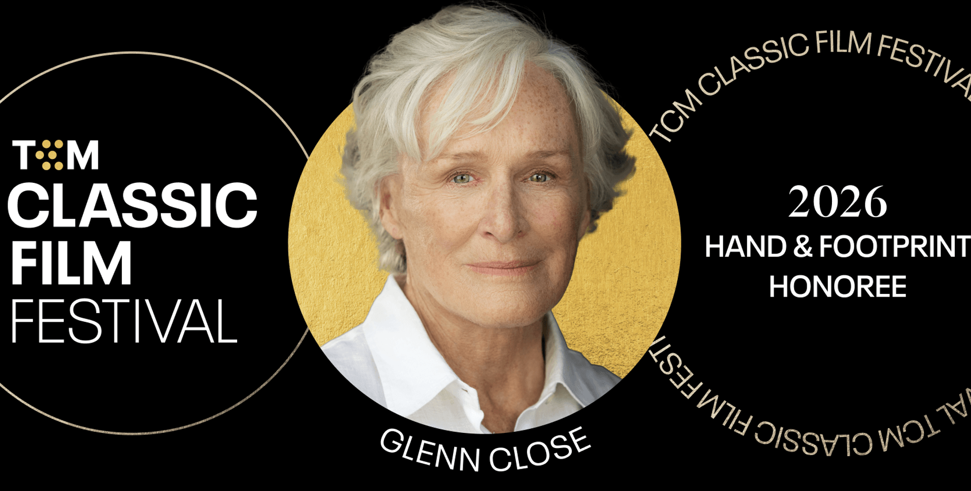 TCM CLASSIC FILM FESTIVAL TO HONOR GLENN CLOSE WITH HAND & FOOTPRINT CEREMONY