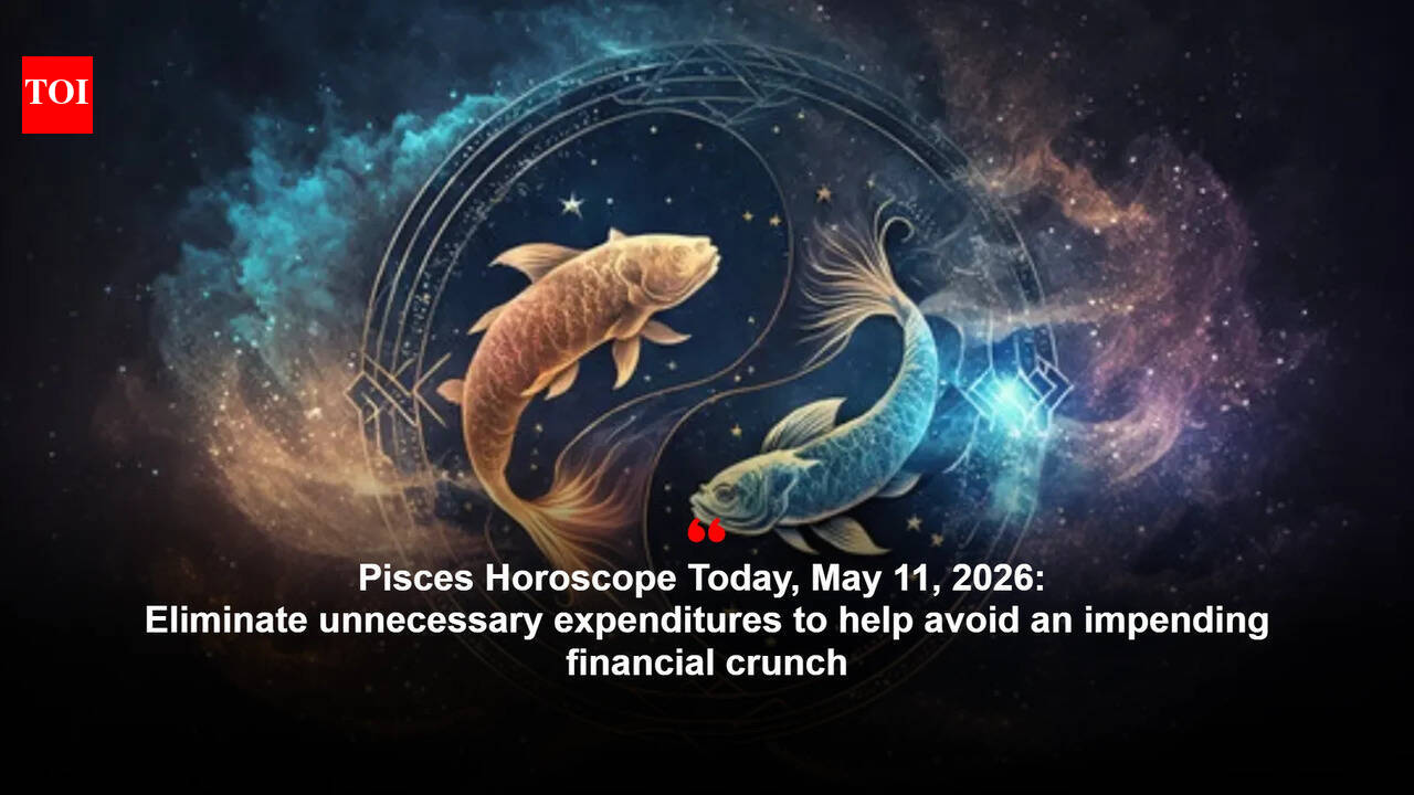 Pisces Horoscope Today, May 11, 2026: Eliminate unnecessary expenditures to help avoid an impending financial crunch