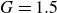 upper G equals 1.5