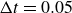 normal upper Delta t equals 0.05