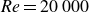 italic Re equals 20 000