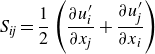StartLayout 1st Row upper S Subscript italic ij Baseline equals one half left parenthesis StartFraction partial differential u prime Subscript i Over partial differential x Subscript j Baseline EndFraction plus StartFraction partial differential u prime Subscript j Over partial differential x Subscript i Baseline EndFraction right parenthesis EndLayout