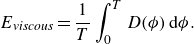 StartLayout 1st Row upper E Subscript italic viscous Baseline equals StartFraction 1 Over upper T EndFraction integral Subscript 0 Superscript upper T Baseline upper D left parenthesis phi right parenthesis normal d phi period EndLayout