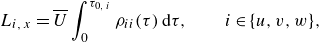 StartLayout 1st Row upper L Subscript i comma x Baseline equals upper U overbar integral Subscript 0 Superscript tau Subscript 0 comma i Baseline Baseline rho Subscript i i Baseline left parenthesis tau right parenthesis normal d tau comma i element of StartSet u comma v comma w EndSet comma EndLayout
