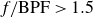 f slash BPF greater than 1.5