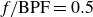 f slash BPF equals 0.5