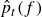 ModifyingAbove p With caret Subscript t Baseline left parenthesis f right parenthesis