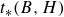 t Subscript asterisk Baseline left parenthesis upper B comma upper H right parenthesis