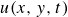 u left parenthesis x comma y comma t right parenthesis