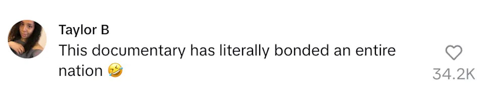 Comment by Taylor B: "This documentary has literally bonded an entire nation" with a laughing emoji. 34.2K likes