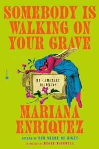 Mariana Enriquez, tr. Megan McDowell, Somebody Is Walking on Your Grave: My Cemetery Journeys