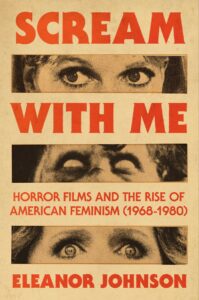 Eleanor Johnson, Scream with Me: Horror Films and the Rise of American Feminism (1968-1980)
