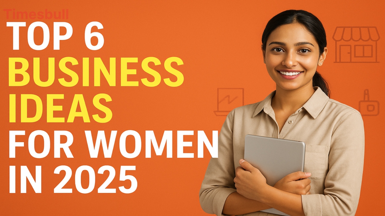 Top 6 Profitable Business Ideas for Women in 2025, Start With Just ₹10,000 and Earn ₹50,000 Monthly