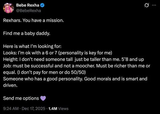Rexhars. You have a mission. Find me a baby daddy. Here is what I’m looking for: Looks: I’m ok with a 6 or 7 (personality is key for me) Height: I don’t need someone tall just be taller than me. 5’8 and up Job: must be successful and not a moocher. Must be richer than me or equal. (I don’t pay for men or do 50/50) Someone who has a good personality. Good morals and is smart and driven. Send me options 