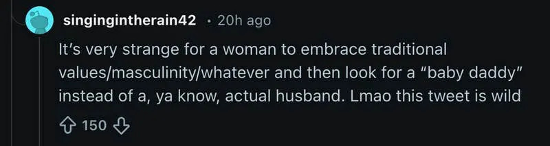 “It’s very strange for a woman to embrace traditional values/masculinity/whatever and then look for a “baby daddy” instead of a, ya know, actual husband. Lmao this tweet is wild.”