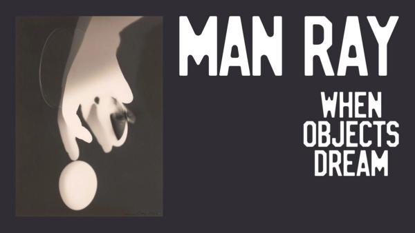 Man Ray: When Objects Dream
