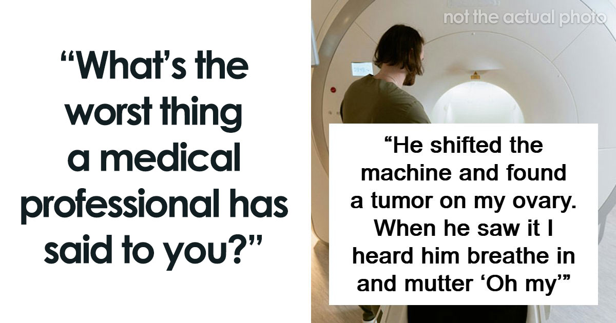 “I Had A Tumor, They Told Me It Was Stress”: 53 Stories That Prove Doctors Can Say Terrible Things