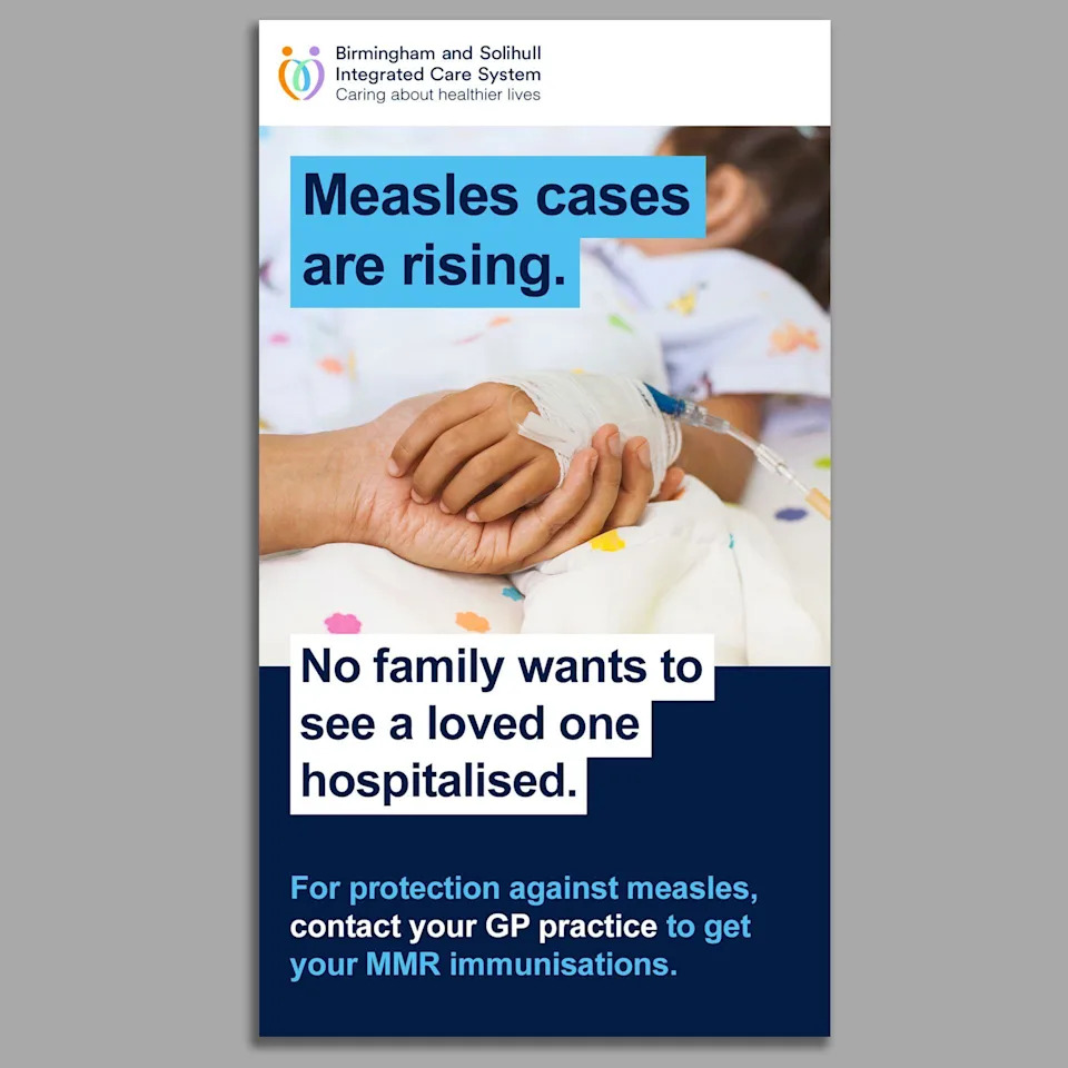 NHS artwork from the Birmingham and Solihull Integrated Care System, which reads: 'Measles cases are rising. No family wants to see a loved one hospitalised. For protection against measles, contact your GP practice to get your MMR immunisations.'