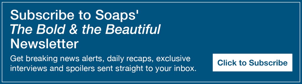 Text reads, Subscribe to Soaps' Bold & Beautiful Newsletter. Get breaking news alerts, daily recaps, exclusive interviews and spoilers sent straight to your inbox https://cloud.email.soaps.com/signup/